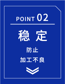 亮点02 稳定 防止加工不良